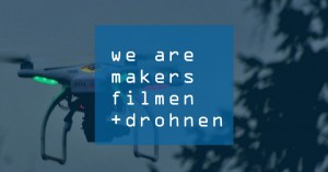 We are makers DiY Filmen und Drohnen